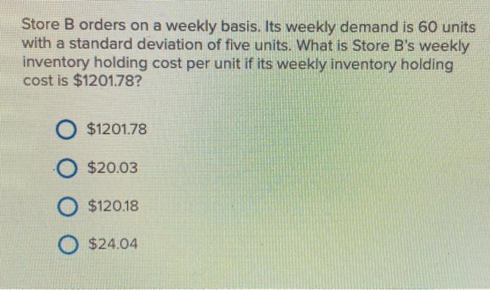 Store B orders on a weekly basis. Its weekly