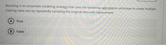 Boosting is an ensemble modeling strategy that