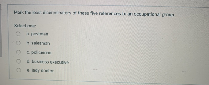 Mark the least discriminatory of these five