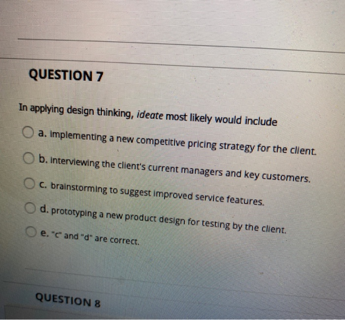 QUESTION 7 In applying design thinking, ideate