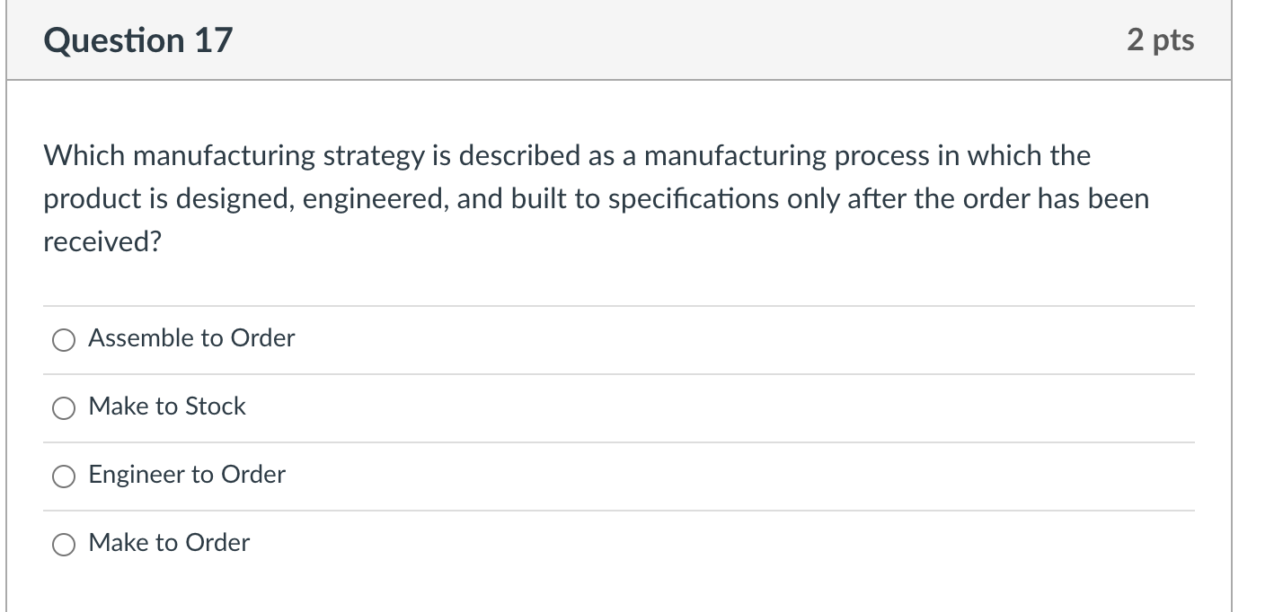 Question 17 2 pts Which manufacturing strategy is