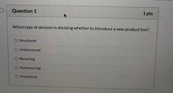 Question 1 1 pts Which type of decision is