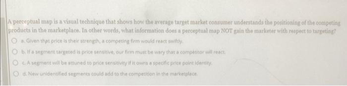 A perceptual map is a visual technique that shows