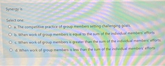 Synergy is Select one: O a. The competitive