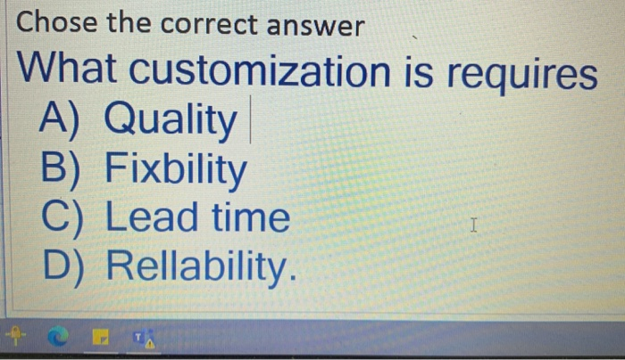 Customization requires A-Quality B-Fledibility -