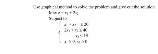 Use graphical method to solve the problem and