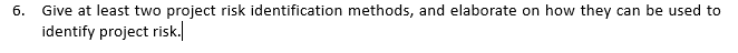 6. Give at least two project risk identification