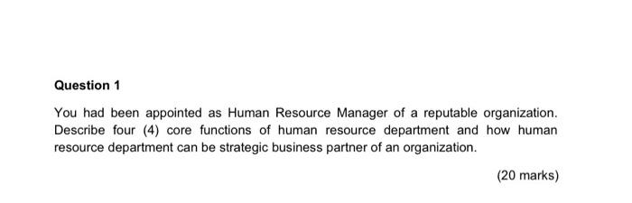 Question 1 You had been appointed as Human