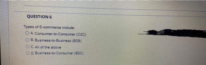 QUESTION 6 Types of E-commerce include: O A