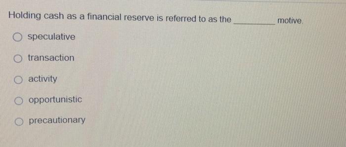 Holding cash as a financial reserve is referred