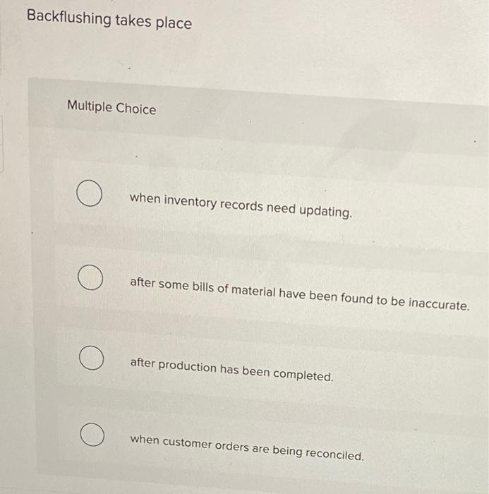 Backflushing takes place Multiple Choice when