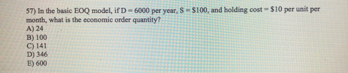 57) In the basic EOQ model, if D-6000 per year, S