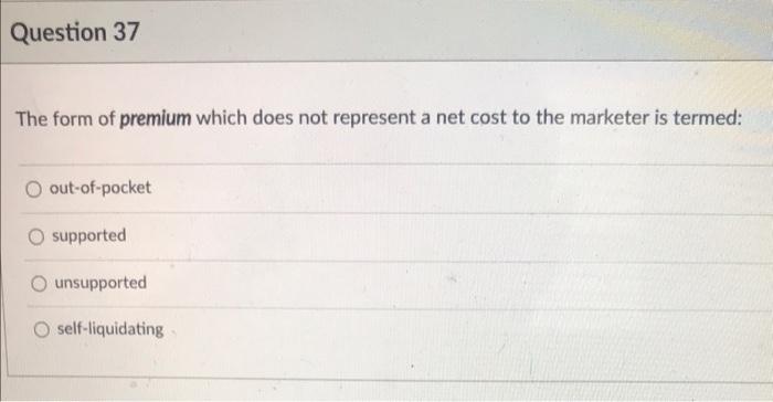 Question 37 The form of premium which does not