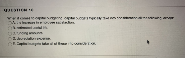 QUESTION 10 When it comes to capital budgeting,