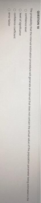 QUESTION 18 The probability that the interval