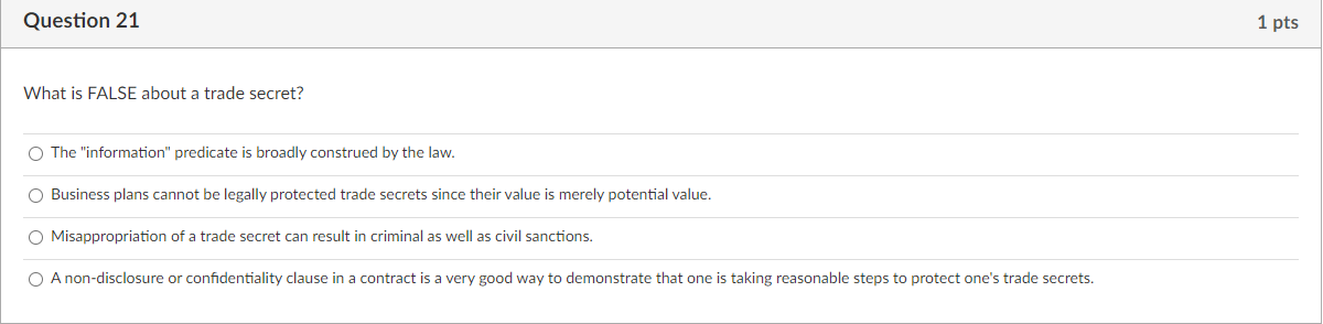 Question 21 What is FALSE about a trade secret? O