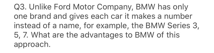 Q3. Unlike Ford Motor Company, BMW has only one
