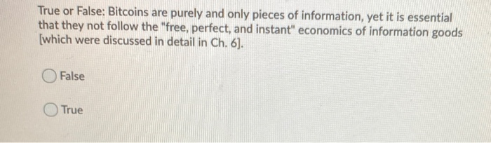 True or False: Bitcoins are purely and only