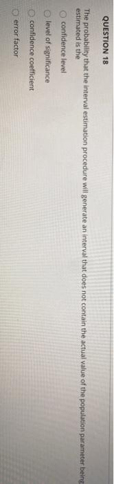 QUESTION 18 The probability that the interval