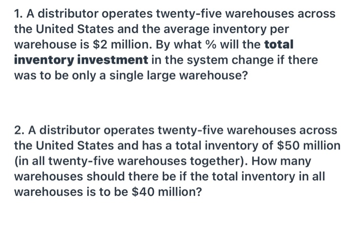 1. A distributor operates twenty-five warehouses
