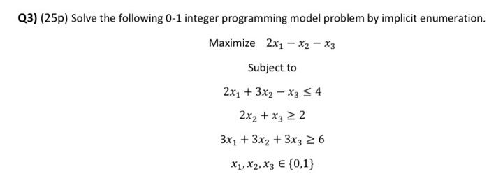 Q3) (25p) Solve the following 0-1 integer
