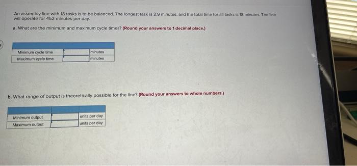 An assembly line with 18 tasks is to be balanced.