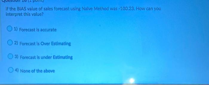 If the BIAS value of sales forecast using Naive