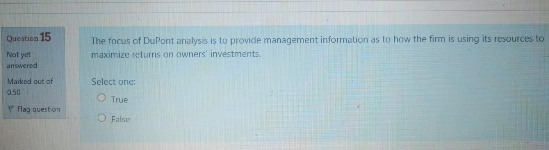 Question 15 The focus of DuPont analysis is to