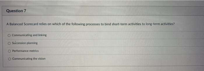 Question 7 A Balanced Scorecard relies on which