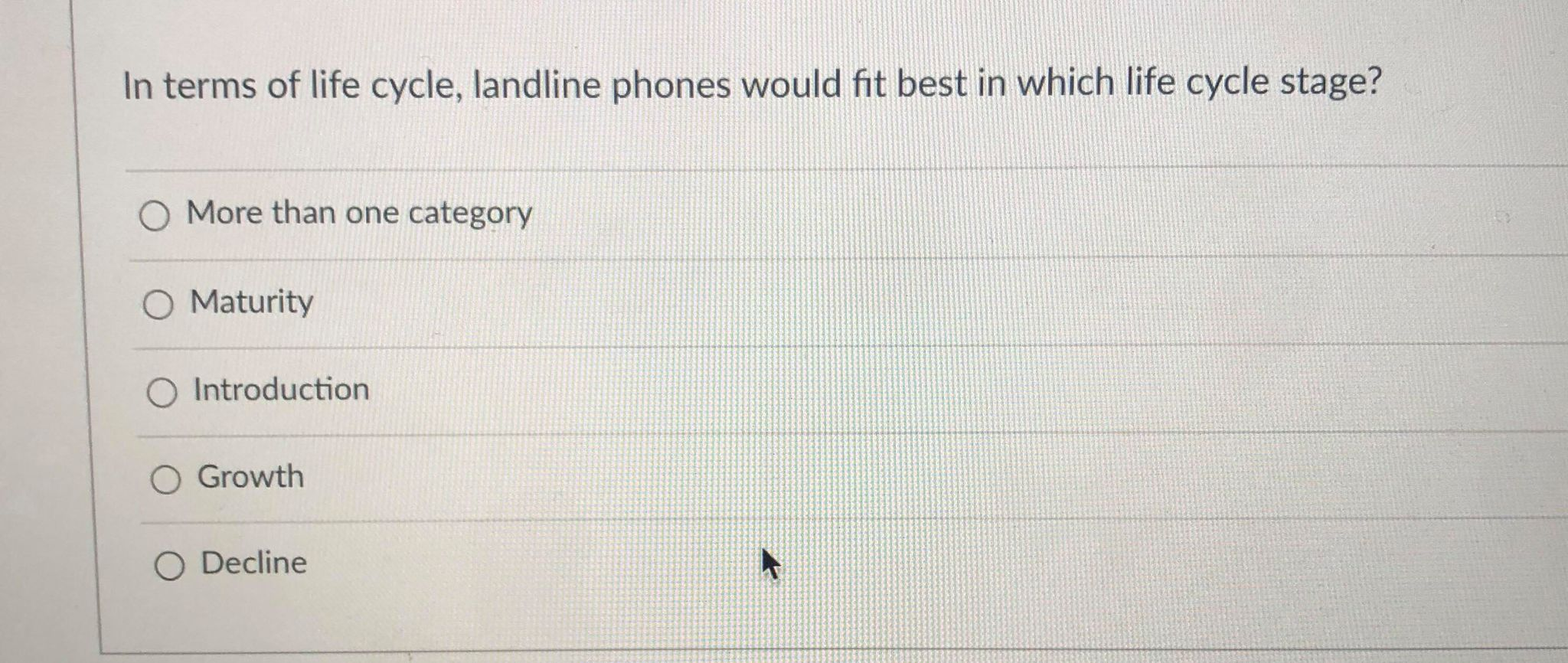 In terms of life cycle, landline phones would fit