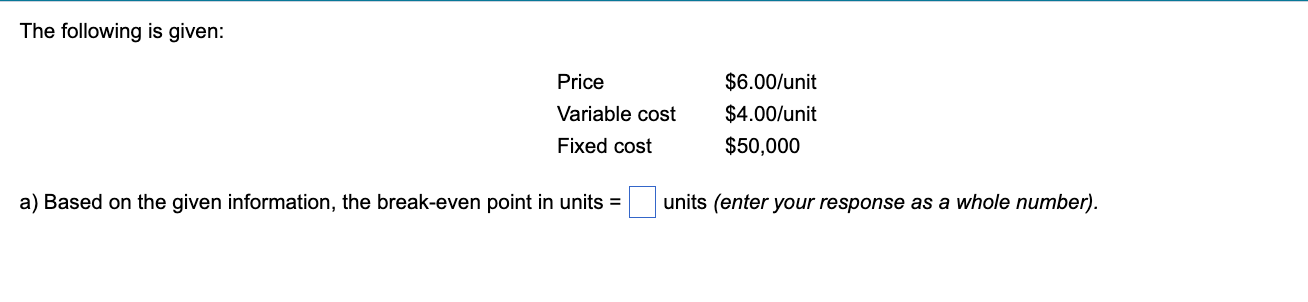 The following is given: Price Variable cost Fixed