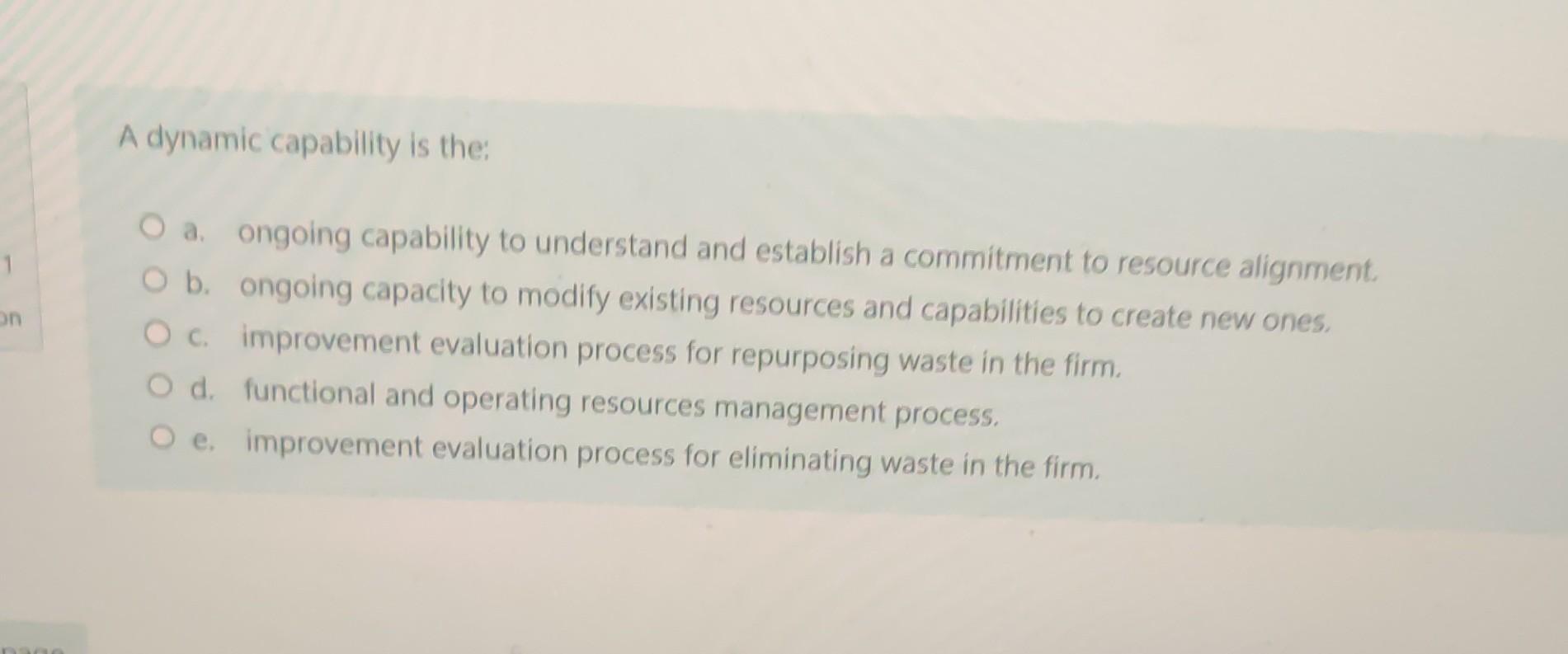 A dynamic capability is the: a. ongoing