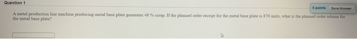 Question 1 points Save Answer A metal production