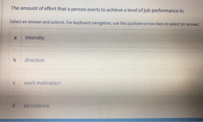 The amount of effort that a person exerts to