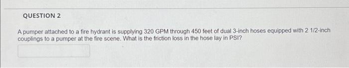 QUESTION 2 A pumper attached to a fire hydrant is