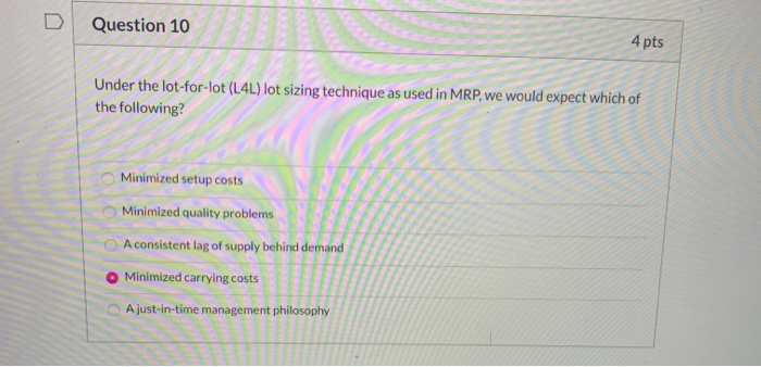 D Question 10 4 pts Under the lot-for-lot (L4L)