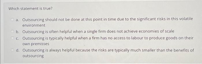 Which statement is true? a. Outsourcing should