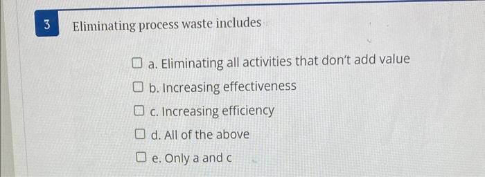 Eliminating process waste includes a. Eliminating