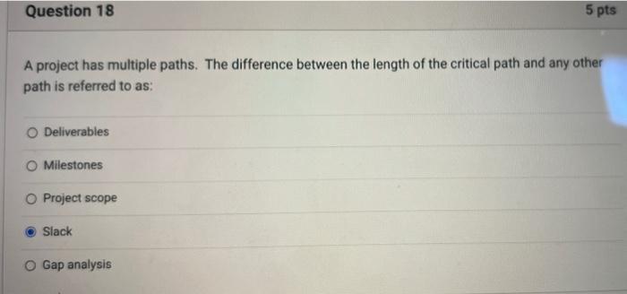 Question 18 5 pts A project has multiple paths.