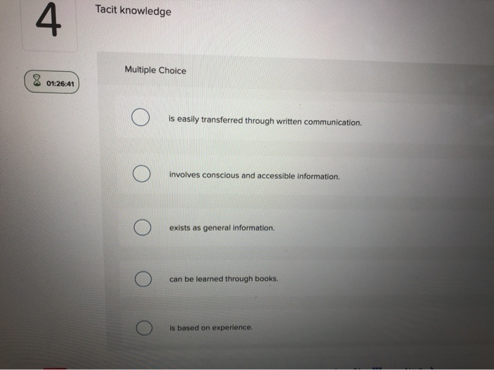 Tacit knowledge Multiple Choice 2 ot:26:41 o is