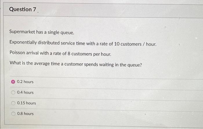 Question 7 Supermarket has a single queue.