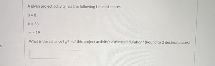 A given project activity has the following time