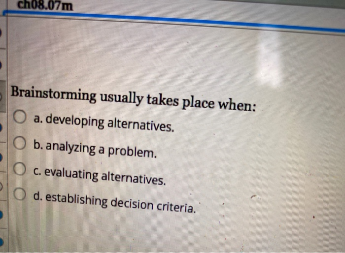 ch08.07m Brainstorming usually takes place when: