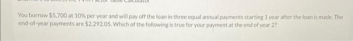 You borrow $5,700 at 10% per year and will pay