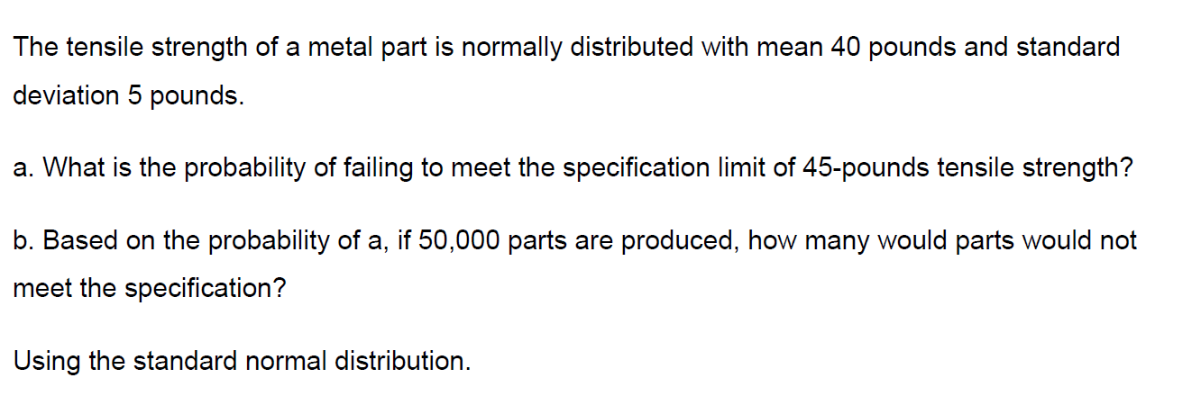 The tensile strength of a metal part is normally