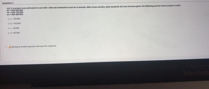 Question 2 ICH 7) A project was estimated to cost