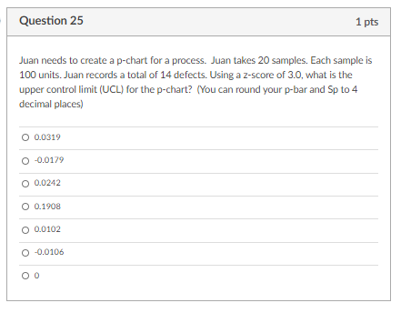Question 25 1 pts Juan needs to create a p-chart