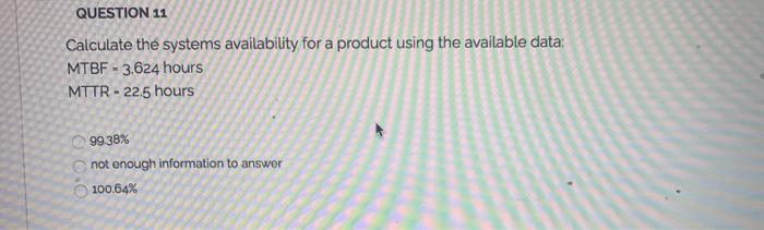 QUESTION 11 Calculate the systems availability