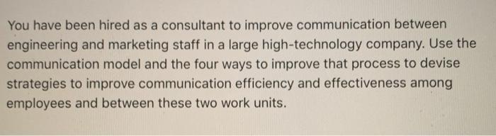 You have been hired as a consultant to improve