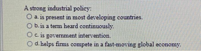 A strong industrial policy: O a. is present in